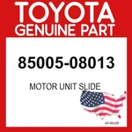 Toyota Genuine 85005-08013 Motor Unit Slide 8500508013 Oem. Fixed Price $664.99.